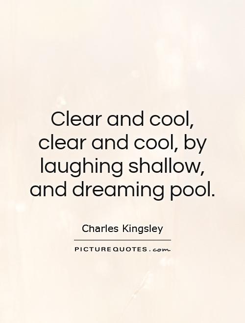 Clear and cool, clear and cool, by laughing shallow, and dreaming pool Picture Quote #1