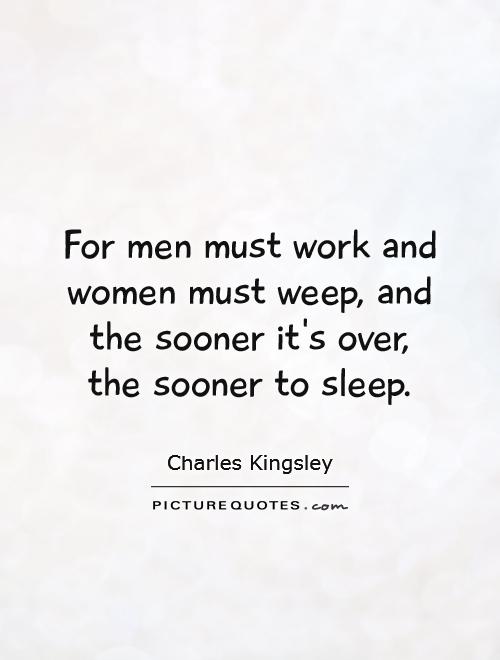 For men must work and women must weep, and the sooner it's over, the sooner to sleep Picture Quote #1