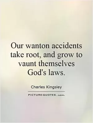 Our wanton accidents take root, and grow to vaunt themselves God's laws Picture Quote #1