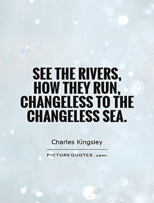 See the rivers, how they run, changeless to the changeless sea Picture Quote #1