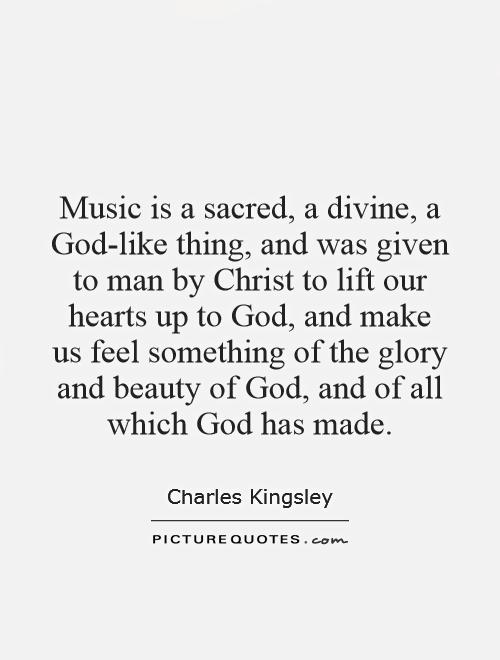 Music is a sacred, a divine, a God-like thing, and was given to man by Christ to lift our hearts up to God, and make us feel something of the glory and beauty of God, and of all which God has made Picture Quote #1