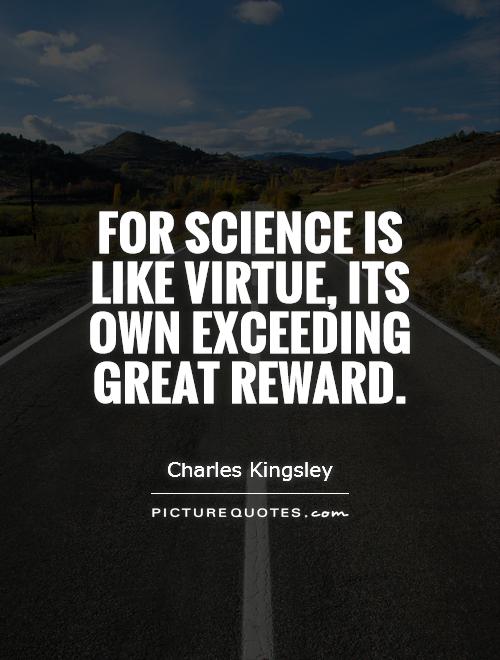 For science is like virtue, its own exceeding great reward Picture Quote #1