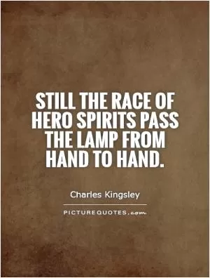 Still the race of hero spirits pass the lamp from hand to hand Picture Quote #1