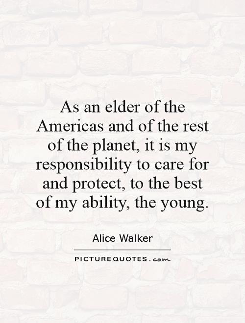 As an elder of the Americas and of the rest of the planet, it is my responsibility to care for and protect, to the best of my ability, the young Picture Quote #1