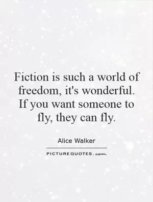 Fiction is such a world of freedom, it's wonderful. If you want someone to fly, they can fly Picture Quote #1