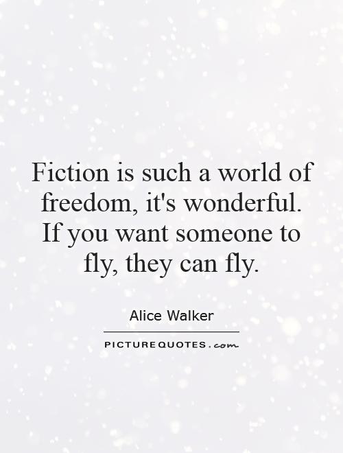 Fiction is such a world of freedom, it's wonderful. If you want someone to fly, they can fly Picture Quote #1