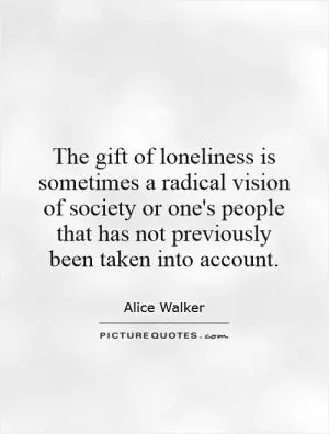 The gift of loneliness is sometimes a radical vision of society or one's people that has not previously been taken into account Picture Quote #1