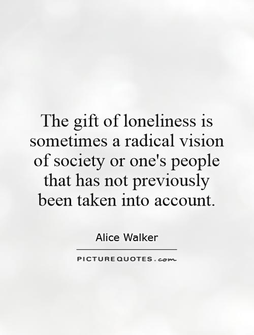 The gift of loneliness is sometimes a radical vision of society or one's people that has not previously been taken into account Picture Quote #1