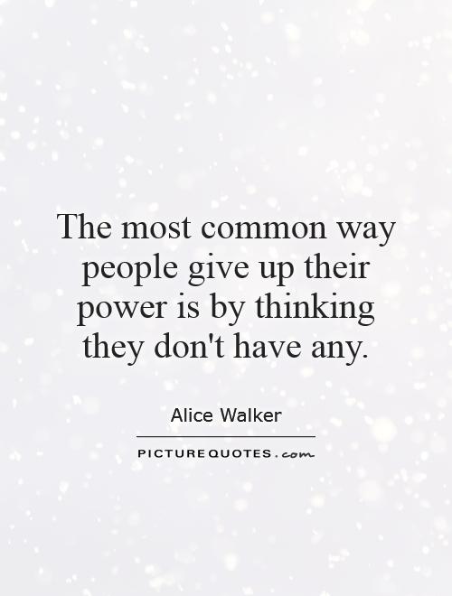 The most common way people give up their power is by thinking they don't have any Picture Quote #1