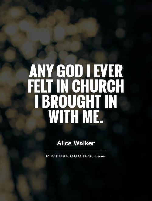 Any God I ever felt in church I brought in with me Picture Quote #1