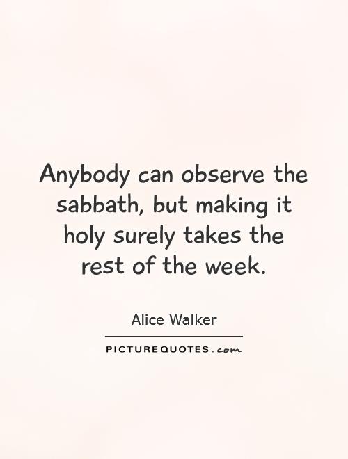 Anybody can observe the sabbath, but making it holy surely takes the rest of the week Picture Quote #1