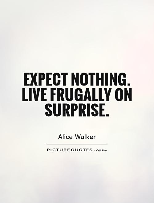 Expect nothing. Live frugally on surprise Picture Quote #1