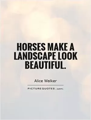 Horses make a landscape look beautiful Picture Quote #1