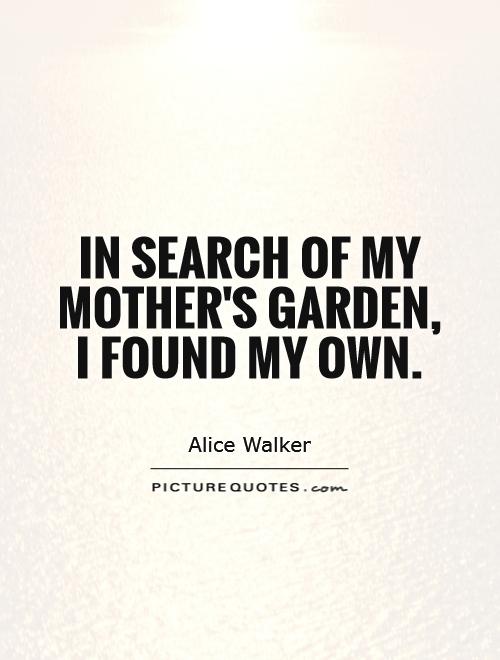 In search of my mother's garden, I found my own Picture Quote #1