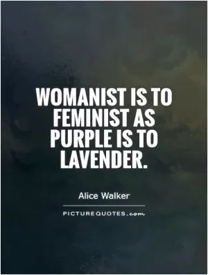 Womanist is to feminist as purple is to lavender Picture Quote #1