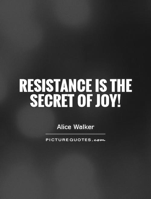 Resistance is the secret of joy! Picture Quote #1