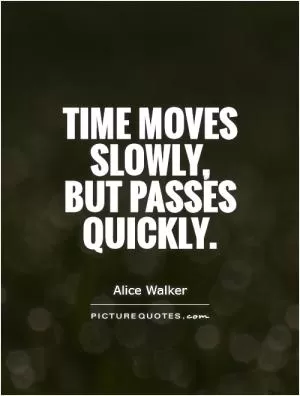 Time moves slowly,  but passes quickly Picture Quote #1