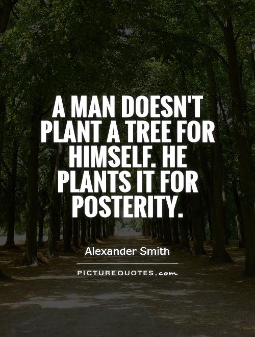 A man doesn't plant a tree for himself. He plants it for posterity Picture Quote #1