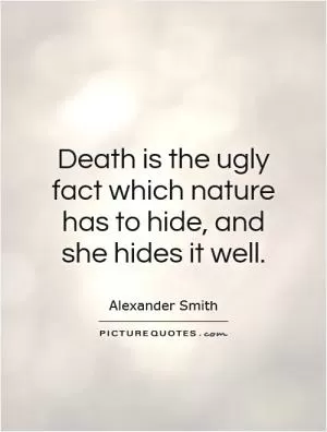 Death is the ugly fact which nature has to hide, and she hides it well Picture Quote #1