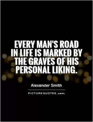 Every man's road in life is marked by the graves of his personal liking Picture Quote #1