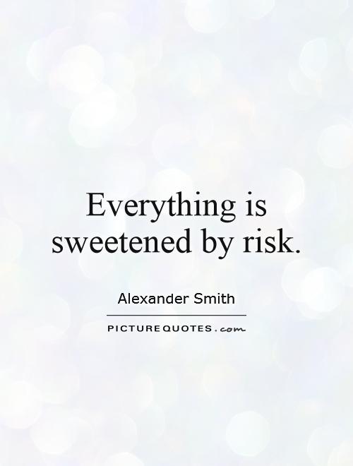 Everything is sweetened by risk Picture Quote #1
