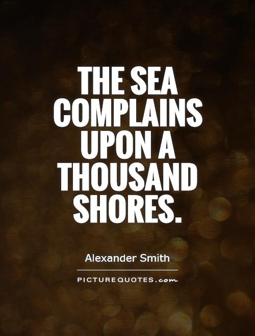 The sea complains upon a thousand shores Picture Quote #1