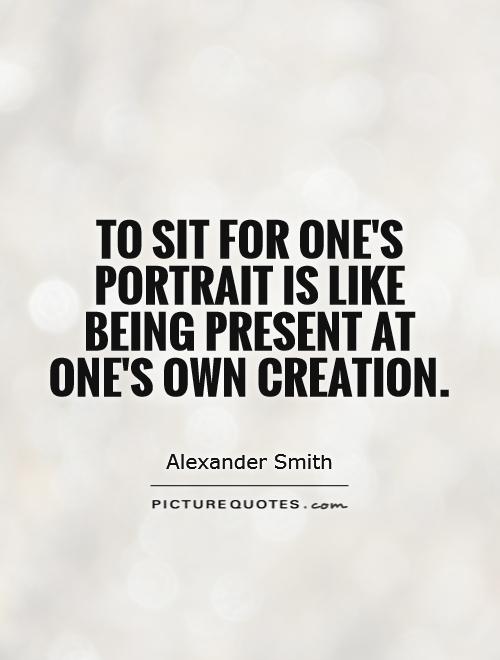 To sit for one's portrait is like being present at one's own creation Picture Quote #1