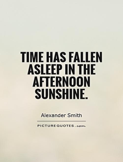 Time has fallen asleep in the afternoon sunshine Picture Quote #1