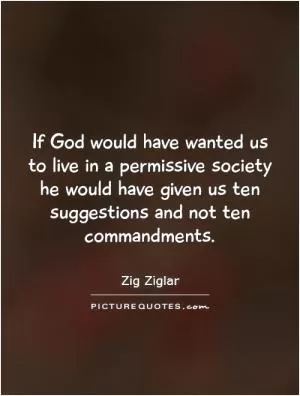 If God would have wanted us to live in a permissive society he would have given us ten suggestions and not ten commandments Picture Quote #1