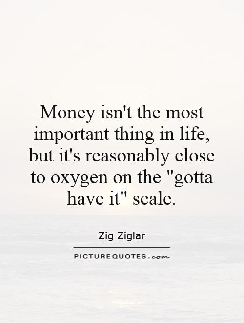 Money isn't the most important thing in life, but it's reasonably close to oxygen on the 