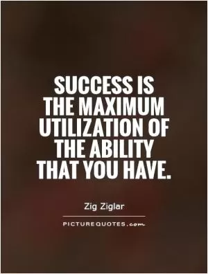 Success is  the maximum utilization of the ability that you have Picture Quote #1