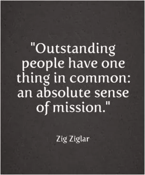Outstanding people have one thing in common: an absolute sense of mission Picture Quote #1