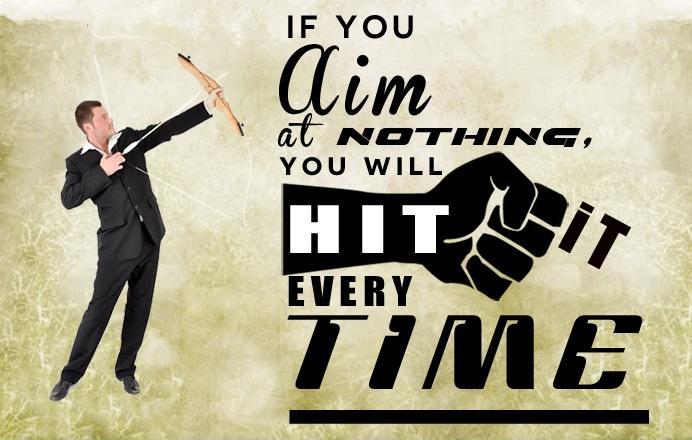If you aim at nothing, you will hit it every time Picture Quote #1