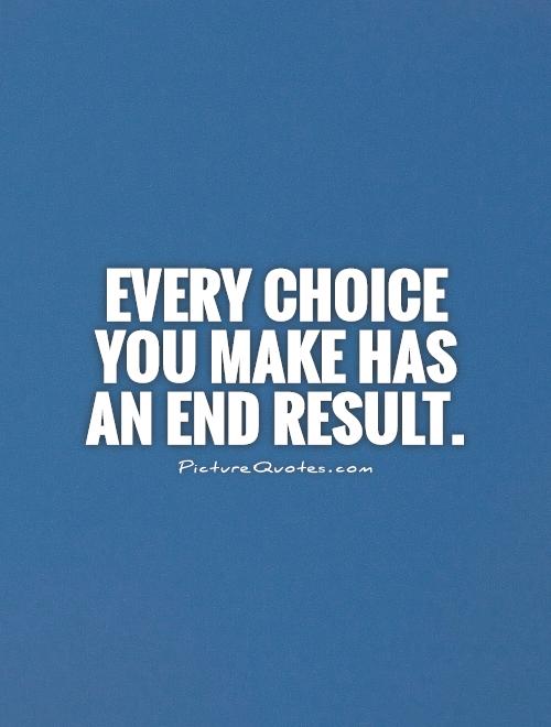 Every choice you make has an end result Picture Quote #1