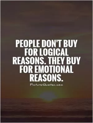 People don't buy for logical reasons. They buy for emotional reasons Picture Quote #1