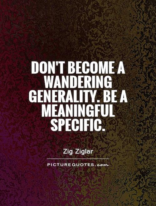 Don't become a wandering generality. Be a meaningful specific Picture Quote #1