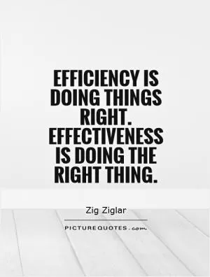 Efficiency is doing things right. Effectiveness is doing the right thing Picture Quote #1