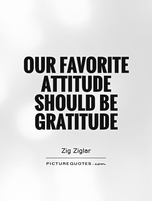 Our favorite attitude should be gratitude Picture Quote #1