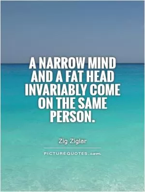A narrow mind and a fat head invariably come on the same person Picture Quote #1