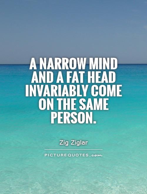 A narrow mind and a fat head invariably come on the same person Picture Quote #1