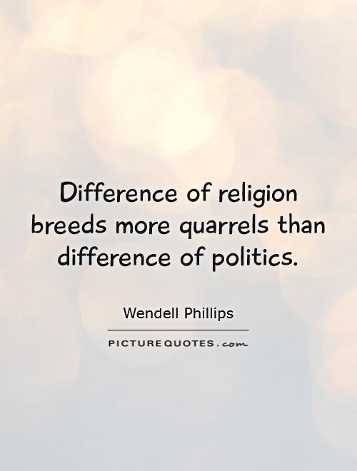 Difference of religion breeds more quarrels than difference of politics Picture Quote #1