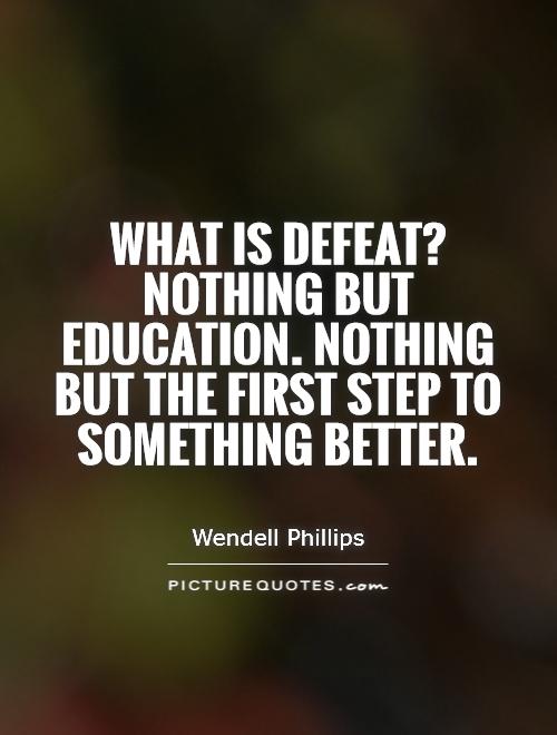 What is defeat? Nothing but education. Nothing but the first step to something better Picture Quote #1