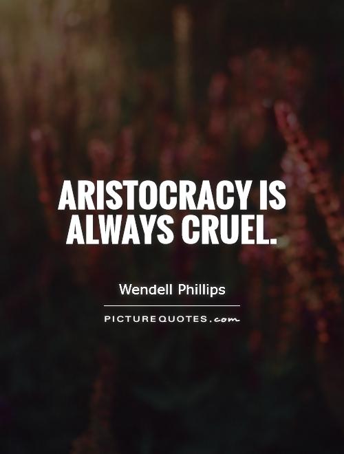Aristocracy is always cruel Picture Quote #1