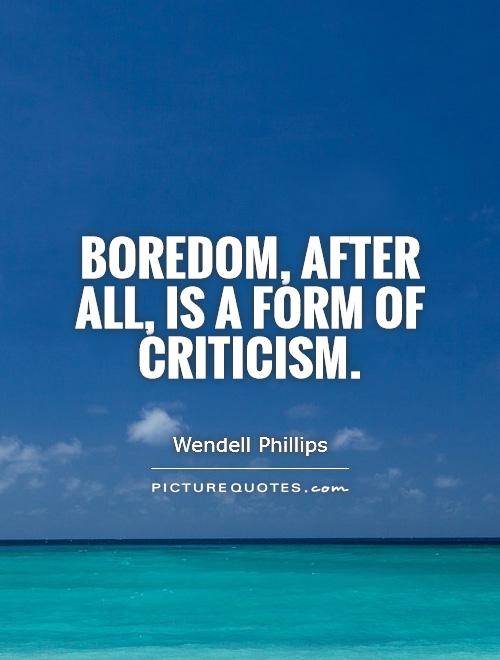 Boredom, after all, is a form of criticism Picture Quote #1