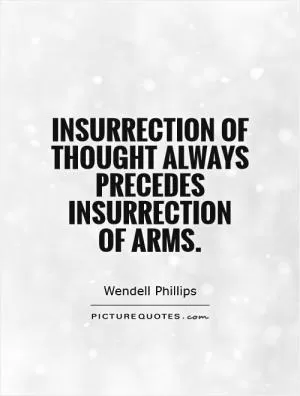 Insurrection of thought always precedes insurrection  of arms Picture Quote #1