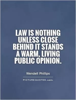 Law is nothing unless close behind it stands a warm, living public opinion Picture Quote #1