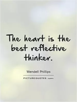 The heart is the best reflective thinker Picture Quote #1