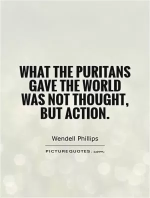 What the puritans gave the world was not thought, but action Picture Quote #1