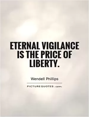 Eternal vigilance is the price of liberty Picture Quote #1