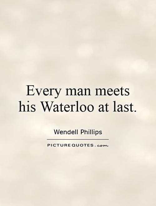 Every man meets his Waterloo at last Picture Quote #1